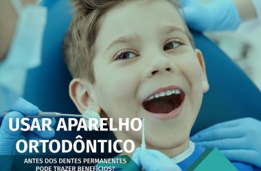 Usar Aparelho Ortodôntico Antes Dos Dentes Permanentes Pode Trazer Benefícios?